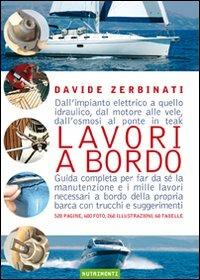 Lavori a bordo. Dall'impianto elettrico a quello idraulico, dal motore alle vele, dall'osmosi al ponte in teak. Guida completa per far da sé la manutenzione... - Davide Zerbinati - copertina