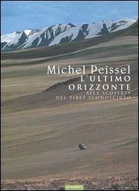 L' ultimo orizzonte. Alla scoperta del Tibet sconosciuto - Michel Peissel - copertina