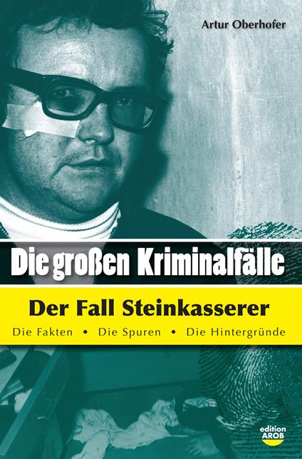 Die Grossen Kriminalfälle der fall Steinkasserer. Vol. 2 - Artur Oberhofer - copertina