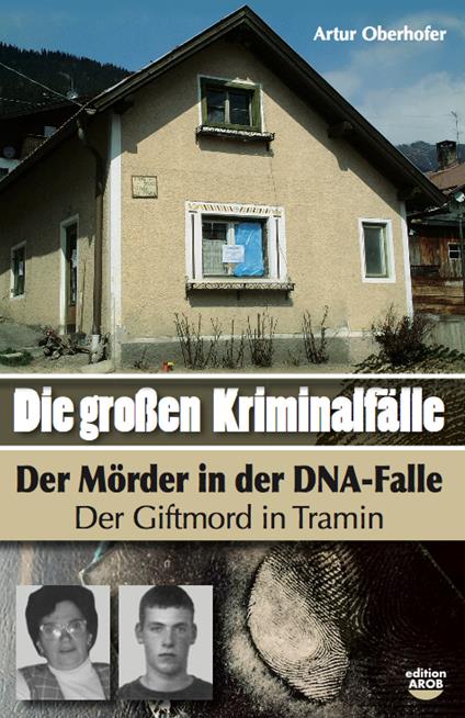 Die Grossen Kriminalfälle. Vol. 8: Der Mörder in der DNA-Falle. Der Giftmord in Tramin. - Artur Oberhofer - copertina