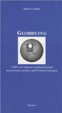 Globbying. L'ERT e le imprese multinazionali nel processo politico dell'Unione Europea - Mario Cedrini - copertina
