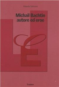 Michail Bachtin, autore ed eroe - Roberto Salizzoni - copertina