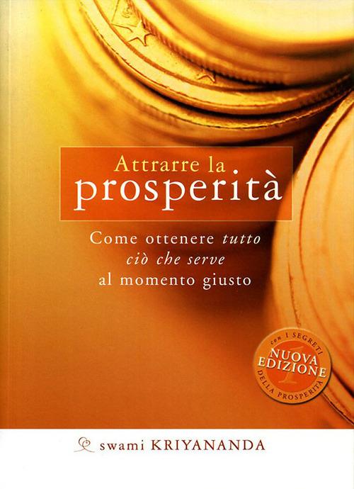 Attrarre la prosperità. Come ottenere tutto ciò che serve al momento giusto. Nuova ediz. - Kriyananda Swami - copertina