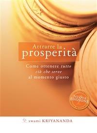 Attrarre la prosperità. Come ottenere tutto ciò che serve al momento giusto - Kriyananda Swami,S. M. Ellero - ebook