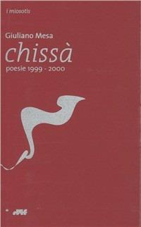 Chissà. Poesie 1999-2000 - Giuliano Mesa - copertina