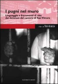 I pugni nel muro. Linguaggio e frammenti di vita dei detenuti del carcere di San Vittore - copertina