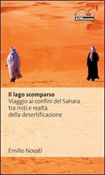 Il lago scomparso. Viaggio ai confini del Sahara tra miti e realtà della desertificazione