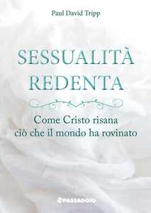 Sessualità redenta. Come Cristo risana ciò che il mondo ha rovinato