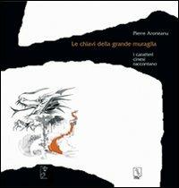 Le chiavi della grande muraglia. I caratteri cinesi raccontano - Pierre Aroneanu - copertina