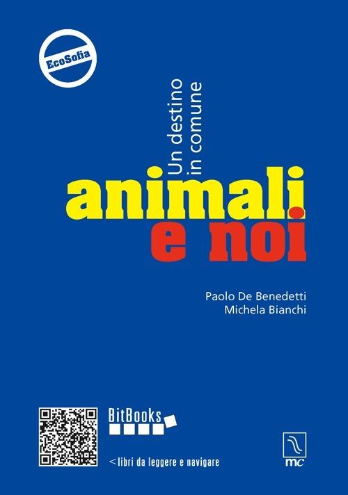 Animali e noi. Un destino in comune - Paolo De Benedetti,Michela Bianchi - copertina
