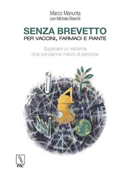 Senza brevetto. Per vaccini, farmaci e piante - Marco Manunta,Michela Bianchi - copertina