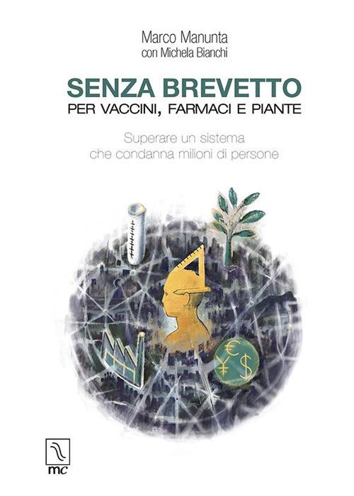 Senza brevetto. Per vaccini, farmaci e piante - Marco Manunta,Michela Bianchi - copertina