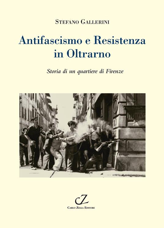 Antifascismo e Resistenza in Oltrarno. Storia di un quartiere di Firenze - Stefano Gallerini - copertina