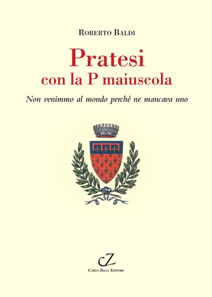 Pratesi con la p maiuscola. Non venimmo al mondo perché ne mancava uno - Roberto Baldi - copertina