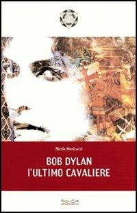 Bob Dylan. L'ultimo cavaliere - Nicola Menicacci - copertina