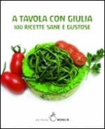 A tavola con Giulia. 100 ricette sane e gustose