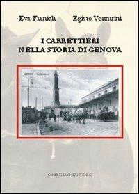 I carrettieri nella storia di Genova. Ruote, zoccoli e schicchi di frusta - Eva Franich,Egisto Venturini - copertina