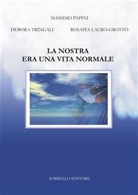 La nostra era una vita normale - Rosapia Lauro Grotto,Massimo Papini,Debora Tringali - ebook