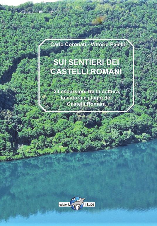Sui sentieri dei castelli romani. 23 escursioni tra la natura, la cultura e i laghi dei castelli romani - Carlo Coronati,Vittorio Paielli - copertina