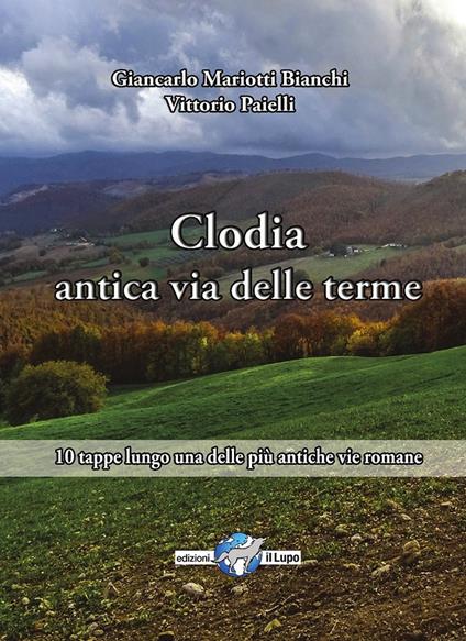 Via Clodia, antica via delle terme. 10 tappe lungo una delle più antiche vie romane - Vittorio Paielli,Giancarlo Mariotti Bianchi - copertina