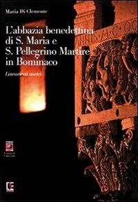 L' Abbazia benedettina di Santa Maria e San Pellegrino Martire in Bominaco. Lineamenti storici - Maria Di Clemente - copertina