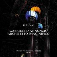 Gabriele D'Annunzio architetto immaginifico - Carlo Cresti - copertina