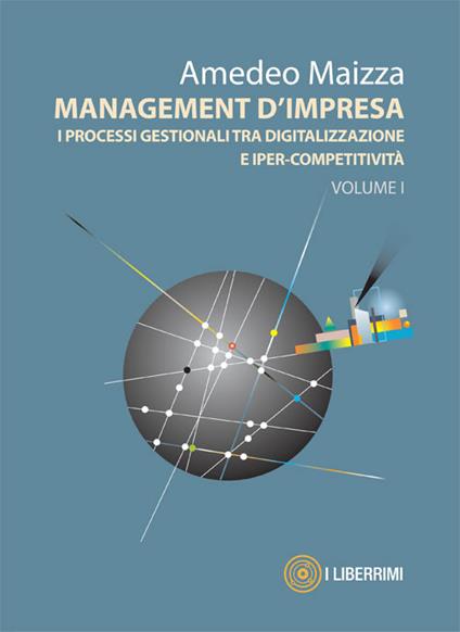 Management d'impresa. I processi gestionali tra digitalizzazione e iper-competitività. Vol. 1 - Amedeo Maizza - copertina