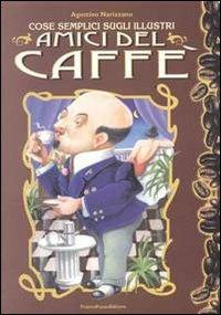 Cose semplici sugli illustri. Amici del caffè - Agostino Narizzano - copertina