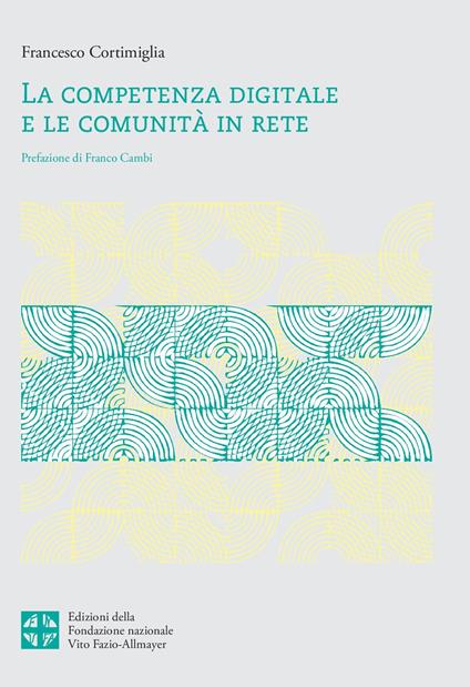 La competenza digitale e le comunità in rete. Familiarizzare con strumenti, attività e valori di una comunità in rete - Francesco Cortimiglia - copertina