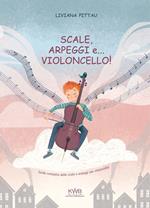 Scale, arpeggi e... violoncello! Guida completa delle scale e arpeggi per violoncello. Ediz. a spirale