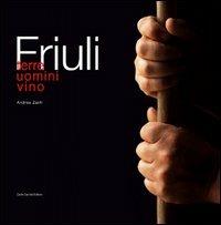 Friuli. Terre, uomini, vino - Andrea Zanfi,Giò Martorana - copertina