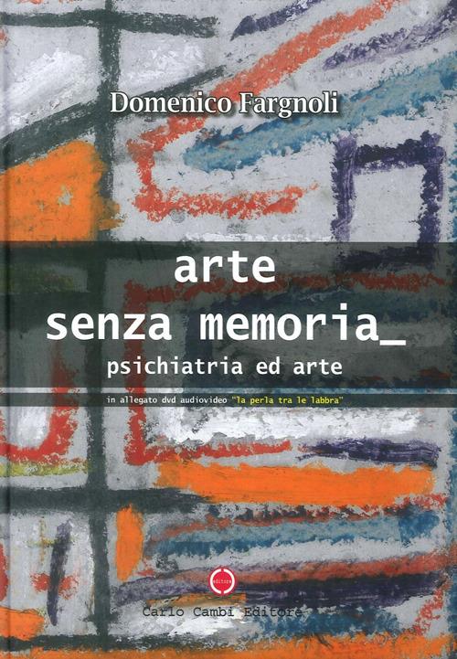 Arte senza memoria. Psichiatria ed arte. Ediz. illustrata. Con DVD - Domenico Fargnoli - copertina