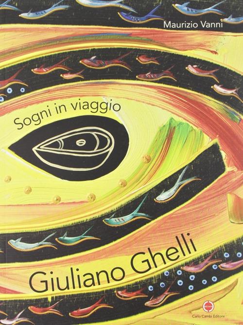 Giuliano Ghelli. Sogni in viaggio. Ediz. italiana e inglese - Maurizio Vanni - copertina