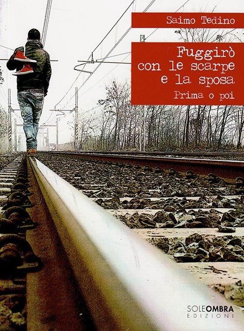 Fuggirò con le scarpe e la sposa. Prima o poi - Saimo Tedino - copertina