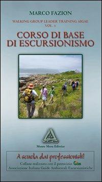 Corso di base di escursionismo. Walking group leader training aigal. Vol. 1 - Marco Fazion - copertina