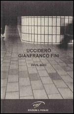 Ucciderò Gianfranco Fini