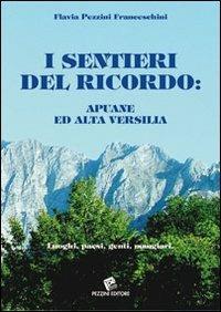 I sentieri del ricordo. Apuane e alta Versilia. Luoghi, paesi, genti, mangiari - Flavia Pezzini Franceschini - copertina