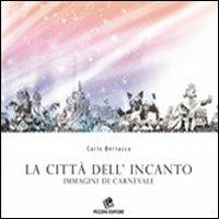 La città dell'incanto. Immagini di carnevale - Carlo Bertacca - copertina