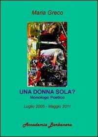 Una donna sola? Monologo poetico luglio 2005-maggio 2011 - Maria Greco - copertina