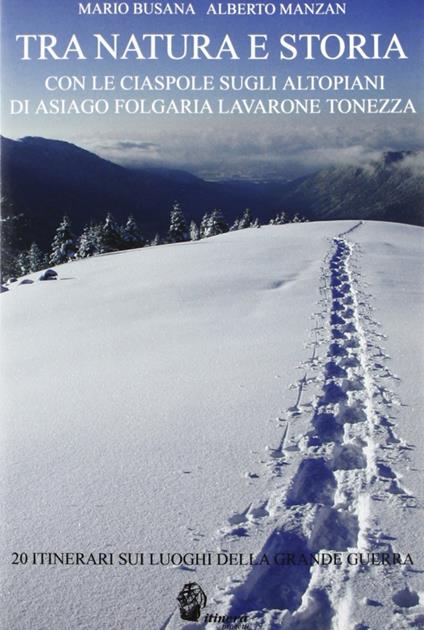 Tra natura e storia. Con le ciaspole sugli altipiani di Asiago, Folgaria, Lavarone, Tonezza - Mario Busana,Alberto Manzan - copertina