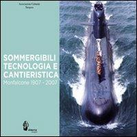 Sommergibili, tecnologia e cantieristica. Monfalcone 1907-2007. Ediz. illustrata - copertina