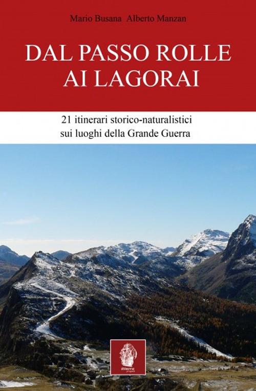 Dal passo Rolle ai Lagorai. 21 itinerari storico escursionistici sui luoghi della grande guerra - Mario Busana,Alberto Manzan - copertina