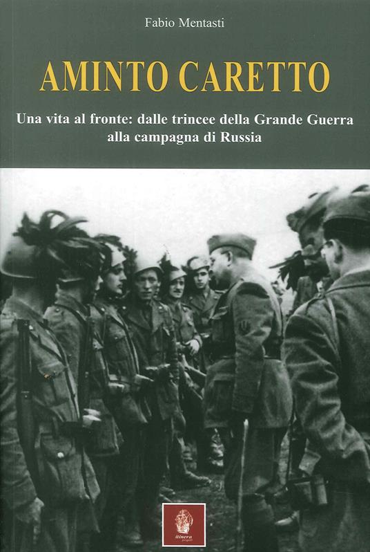 Aminto Caretto. Una vita al fronte: dalle trincee della Grande Guerra alla campagna di Russia - Fabio Mentasti - copertina