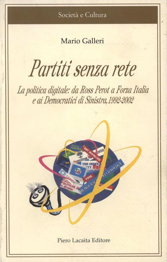 Partiti senza rete. La politica digitale: da Ross Perot a Forza Italia e ai democratici di Sinistra 1992-2002 - Mario Galleri - copertina