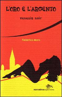 L' oro e l'argento. Venezia noir - Federico Moro - copertina