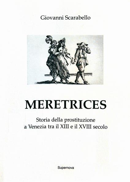 Meretrices. Storia della prostituzione a Venezia dal XIII al XVIII secolo - Giovanni Scarabello - copertina