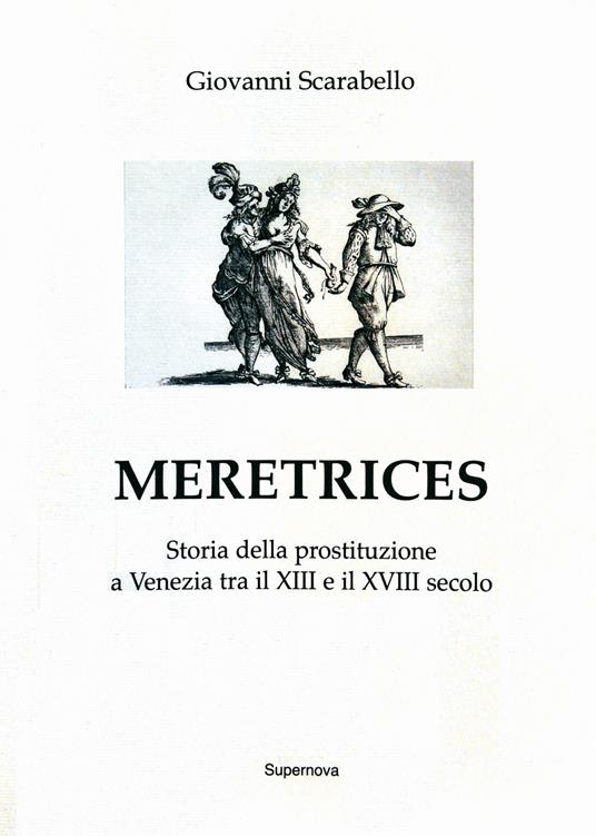 Meretrices. Storia della prostituzione a Venezia dal XIII al XVIII secolo - Giovanni Scarabello - copertina