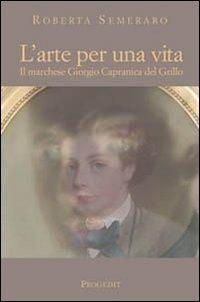 L' arte per una vita. Il marchese Giorgio Capranica del Grillo - Roberta Semeraro - copertina