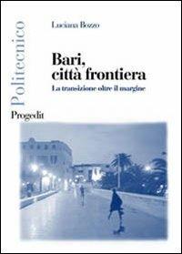 Bari, città frontiera. La transizione oltre il margine - Luciana Bozzo - copertina