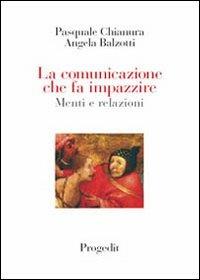 La comunicazione che fa impazzire menti e relazioni - Pasquale Chianura,Angela Balzotti - copertina